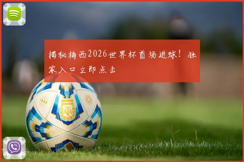 揭秘梅西2026世界杯首场进球!独家入口立即点击
