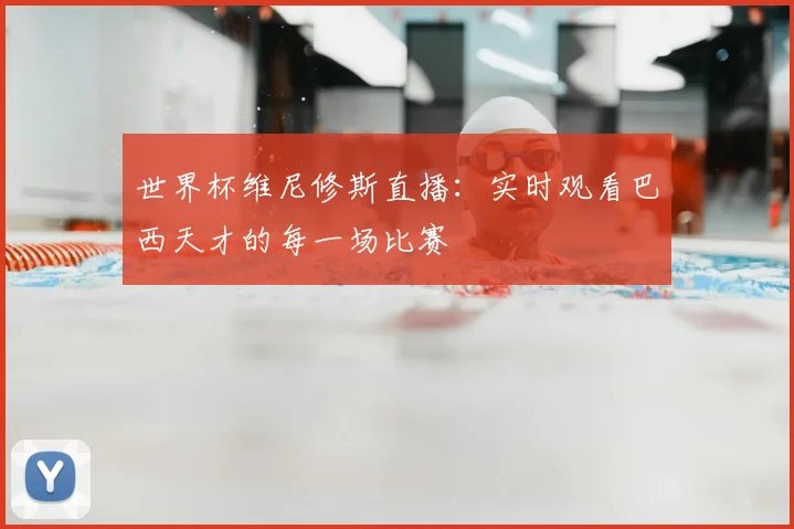世界杯维尼修斯直播：实时观看巴西天才的每一场比赛
