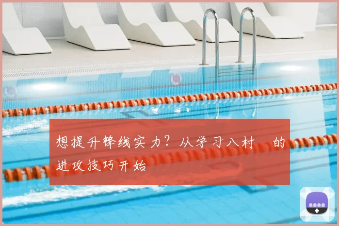 想提升锋线实力?从学习八村塁的进攻技巧开始